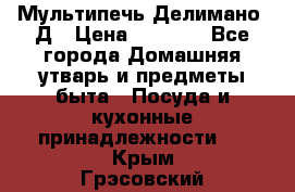 Мультипечь Делимано 3Д › Цена ­ 3 000 - Все города Домашняя утварь и предметы быта » Посуда и кухонные принадлежности   . Крым,Грэсовский